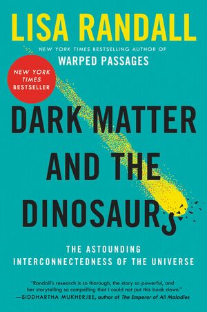 Dark Matter and the Dinosaurs: The Astounding Interconnectedness of the Universe by Lisa Randall