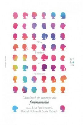 Cincizeci de nuanțe ale feminismului by Rachel Holmes, Susie Orbach, Ioana Pelehatăi, Lisa Appignanesi