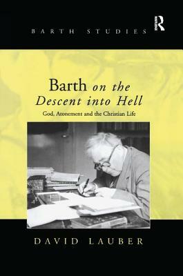 Barth on the Descent Into Hell: God, Atonement and the Christian Life by David Lauber