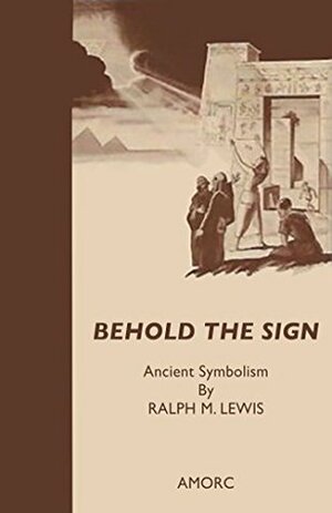 Behold the Sign: Ancient Symbolism (Rosicrucian Order, AMORC Kindle Editions) by V. Validivar, Ralph Maxwell Lewis
