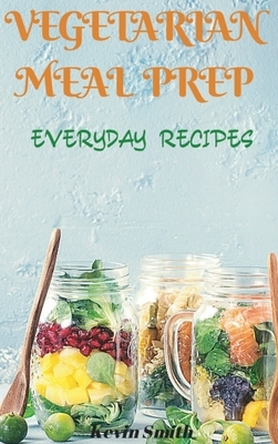 Vegetarian Meal Prep: Everyday Recipes by Kevin Smith