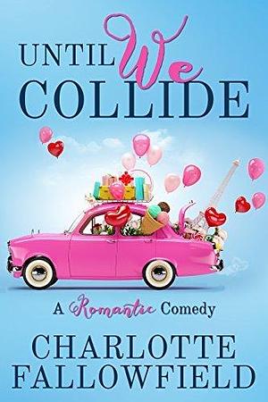 Until We Collide: A classic laugh out loud British romantic comedy with Bridget Jones vibes by Charlotte Fallowfield, Charlotte Fallowfield