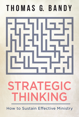 Strategic Thinking: How to Sustain Effective Ministry by Thomas G. Bandy