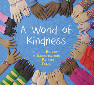 A World of Kindness by Brian Deines, Dean Griffiths, François Thisdale, Manon Gauthier, Suzanne Del Rizzo, Tara Anderson, Kim La Fave, Ann Featherstone, Rebecca Bender, Wallace Edwards