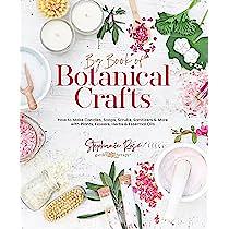 Big Book of Botanical Crafts: How to Make Candles, Soaps, Scrubs, Sanitizers &amp; More with Plants, Flowers, Herbs &amp; Essential Oils by Stephanie Rose