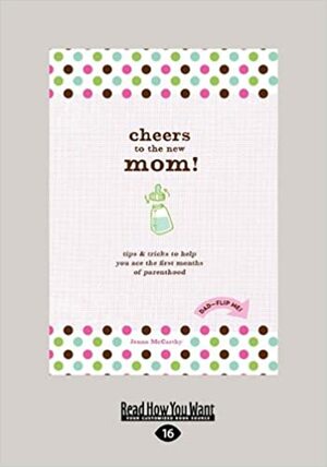 Cheers to the New Mom!: Tips & Tricks to Help You Ace the First Months of Parenthood by Jenna McCarthy