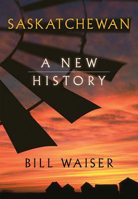 Saskatchewan: A New History: Delux Edition by Bill Waiser