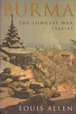 Burma: The Longest War 1941-45 by Louis Allen