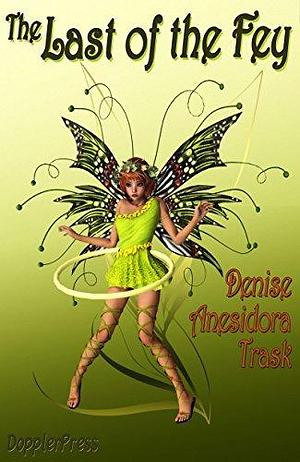 Last of the Fey by Denise Anesidora Trask, Denise Anesidora Trask