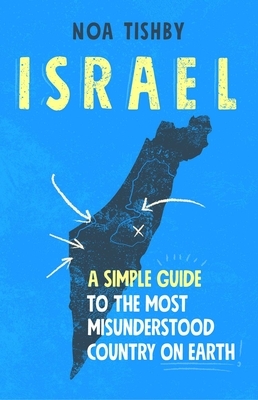 Israel: A Simple Guide to the Most Misunderstood Country on Earth by Noa Tishby