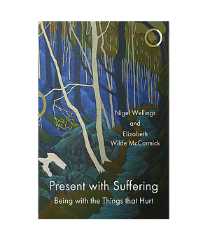 Present with Suffering: Being with the Things That Hurt by Nigel Wellings, Elizabeth Wilde McCormick