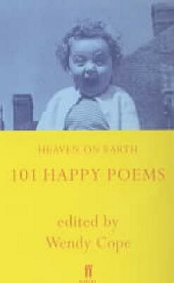 Heaven on Earth: 101 Happy Poems by Wendy Cope