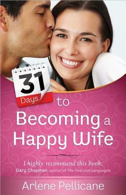 31 Days to Becoming a Happy Wife by Arlene Pellicane