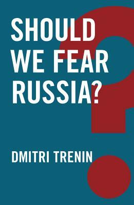 Should We Fear Russia? by Dmitri Trenin