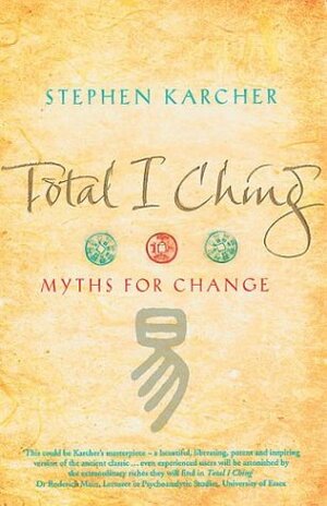 Total I Ching: Myths For Change by Stephen Karcher