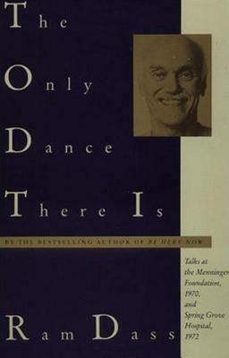 The Only Dance There Is: Talks at the Menninger Foundation, 1970, and Spring Grove Hospital, 1972 by Ram Dass