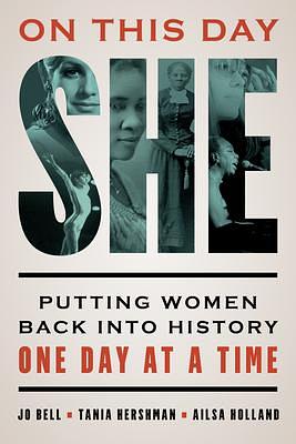 On This Day She: Putting Women Back into History One Day at a Time by Ailsa Holland, Jo Bell, Jo Bell, Tania Hershman