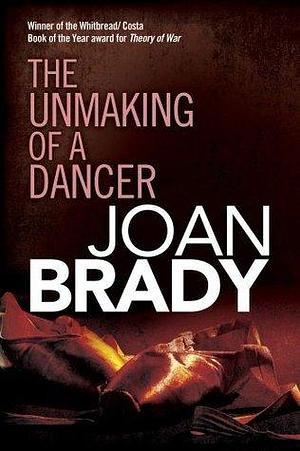 The Unmaking of a Dancer by Joan Brady, Joan Brady