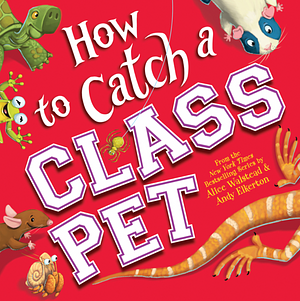 How to Catch a Class Pet by Alice Walstead