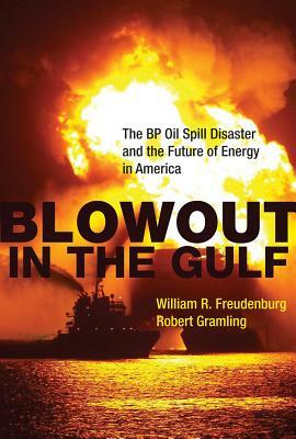 Blowout in the Gulf: The BP Oil Spill Disaster and the Future of Energy in America by Robert Gramling, William R. Freudenburg