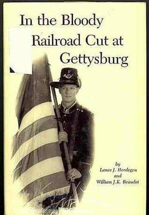 In the Bloody Railroad Cut at Gettysburg by Lance J. Herdegen, William J.K. Beaudot