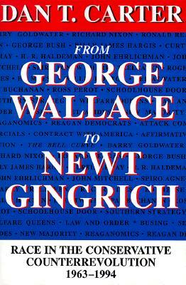 From George Wallace to Newt Gingrich: Race in the Conservative Counterrevolution, 1963--1994 (Revised) by Dan T. Carter