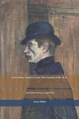 Lord Arthur Savile's Crime The Portrait of Mr. W.H: and Other Stories: Large Print by Oscar Wilde