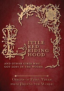 Little Red Riding Hood - And Other Girls Who Got Lost in the Woods (Origins of Fairy Tales from Around the World): Origins of Fairy Tales from Around the World by Various, Amelia Carruthers