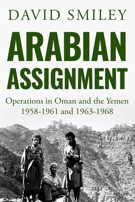 Arabian Assignment: Operations in Oman and the Yemen by David Smiley