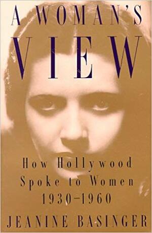 A Woman's View: How Hollywood Spoke to Women, 1930-1960 by Jeanine Basinger