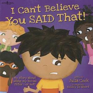 I Can't Believe You Said That! by Julia Cook, Kelsey De Weerd