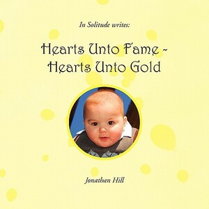 Hearts Unto Fame - Hearts Unto Gold by Jonathan Hill