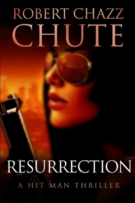 Resurrection: A Hit Man Thriller by Robert Chazz Chute
