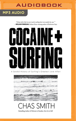 Cocaine + Surfing: A Sordid History of Surfing's Greatest Love Affair by Chas Smith