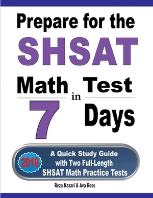 Prepare for the SHSAT Math Test in 7 Days: A Quick Study Guide with Two Full-Length SHSAT Math Practice Tests by Reza Nazari, Ava Ross