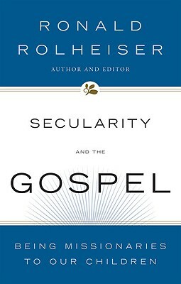 Secularity and the Gospel: Being Missionaries to Our Children by Ronald Rolheiser