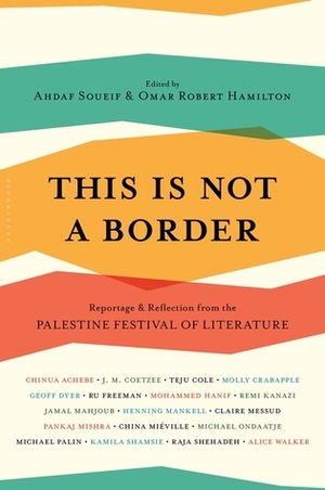 This is Not a Border: Reportage & Reflection from the Palestine Festival of Literature by Omar Robert Hamilton, Ahdaf Soueif