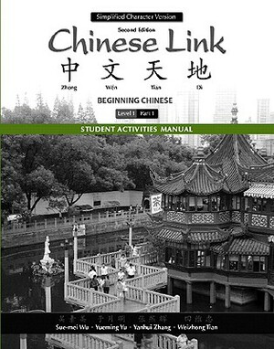 Student Activities Manual for Chinese Link: Beginning Chinese, Simplified Character Version, Level 1/Part 1 by Sue-Mei Wu, Yueming Yu, Yanhui Zhang