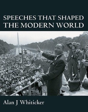 Speeches that Shaped the Modern World by Alan J. Whiticker