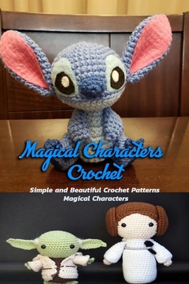 Magical Characters Crochet: Simple and Beautiful Crochet Patterns Magical Characters: Gift Ideas for Holiday by Janet Thomas