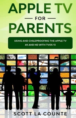 Apple TV For Parents: Using and Childproofing the Apple TV 4K and HD With tvOS 13 by Scott La Counte