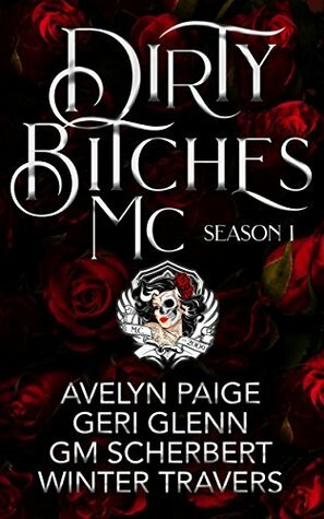 Dirty Bitches MC: Season 1 by G.M. Scherbert, Avelyn Paige, Geri Glenn, Winter Travers
