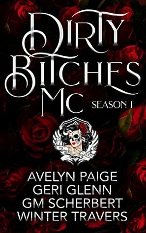 Dirty Bitches MC: Season 1 by Winter Travers, Avelyn Paige, Geri Glenn, G.M. Scherbert