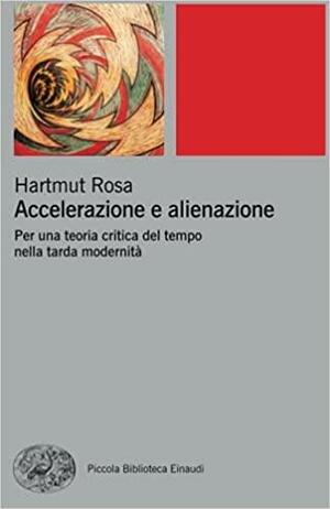 Accelerazione e alienazione: Per una teoria critica del tempo nella tarda modernità by Hartmut Rosa