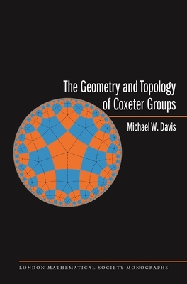 The Geometry and Topology of Coxeter Groups. (Lms-32) by Michael Davis