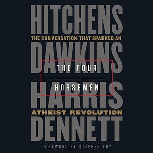 The Four Horsemen: The Conversation That Sparked an Atheist Revolution by Sam Harris, Daniel Dennett, Christopher Hitchens, Richard Dawkins