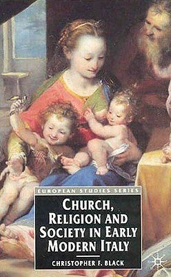 Church, Religion and Society in Early Modern Italy by Christopher Black
