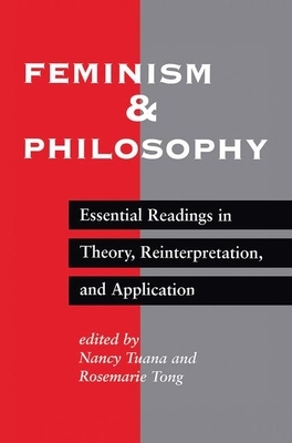 Feminism and Philosophy: Essential Readings in Theory, Reinterpretation, and Application by Rosemarie Putnam Tong, Nancy Tuana