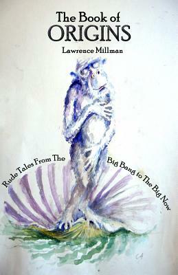 The Book of Origins: Rude Tales from the Big Bang to the Big Now by Lawrence Millman