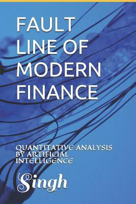 Fault Line of Modern Finance: Quantitative Analysis by Artificial Intelligence by Singh